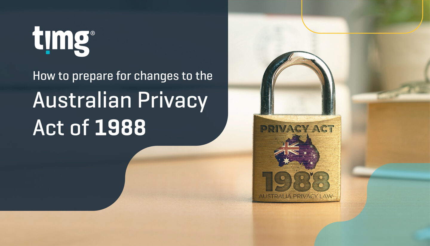 TIMG - How to prepare for changes to the Australian Privacy Act of 1988, data storage, data legal retention, data handling and data security.